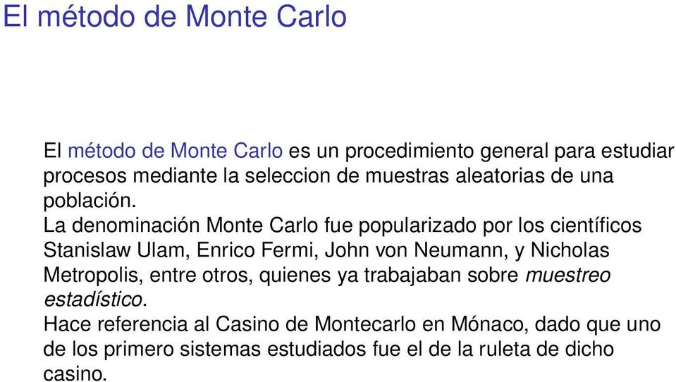 La denominación Monte Carlo fue popularizado por los científicos Stanislaw Ulam, Enrico Fermi, John von Neumann, y Nicholas
