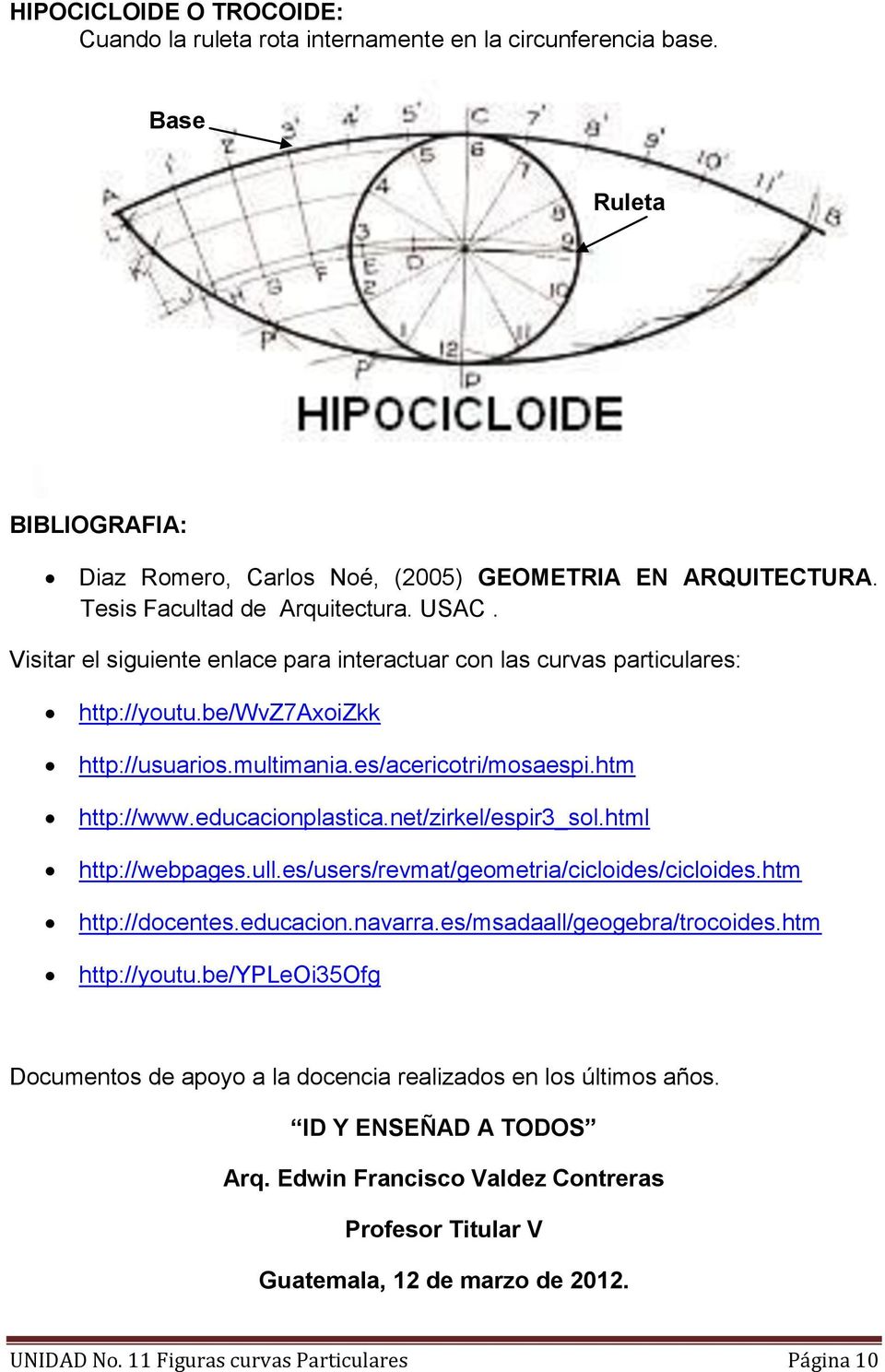 htm http://www.educacionplastica.net/zirkel/espir3_sol.html http://webpages.ull.es/users/revmat/geometria/cicloides/cicloides.htm http://docentes.educacion.navarra.es/msadaall/geogebra/trocoides.