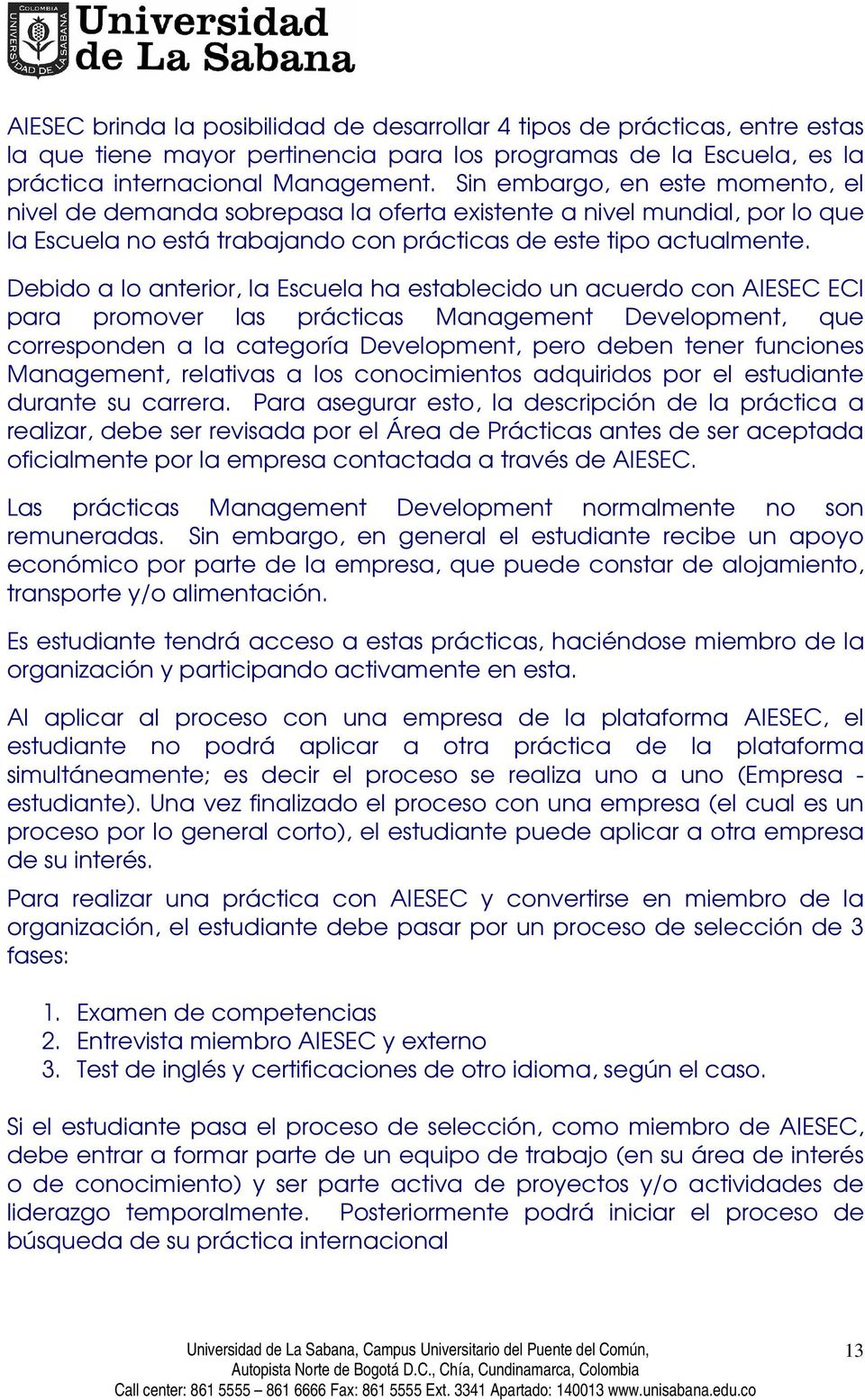 Debido a lo anterior, la Escuela ha establecido un acuerdo con AIESEC ECI para promover las prácticas Management Development, que corresponden a la categoría Development, pero deben tener funciones