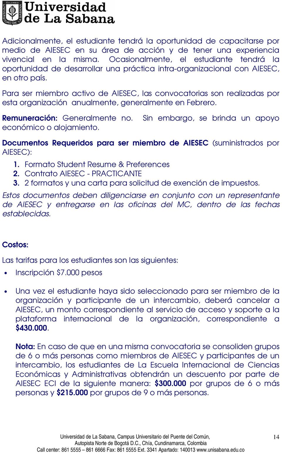 Para ser miembro activo de AIESEC, las convocatorias son realizadas por esta organización anualmente, generalmente en Febrero. Remuneración: Generalmente no. económico o alojamiento.