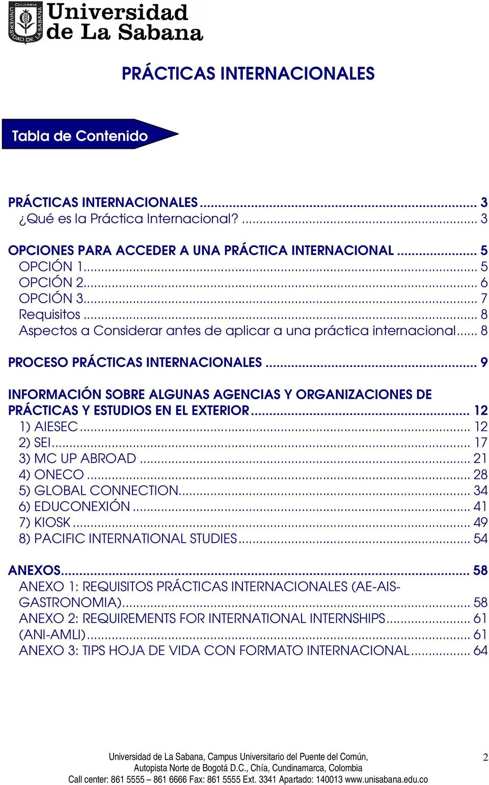 .. 9 INFORMACIÓN SOBRE ALGUNAS AGENCIAS Y ORGANIZACIONES DE PRÁCTICAS Y ESTUDIOS EN EL EXTERIOR... 12 1) AIESEC... 12 2) SEI... 17 3) MC UP ABROAD... 21 4) ONECO... 28 5) GLOBAL CONNECTION.