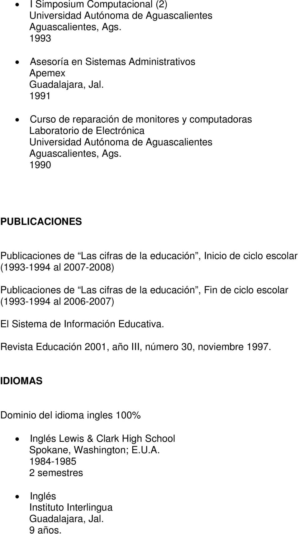 educación, Inicio de ciclo escolar (- al 2007-2008) Publicaciones de Las cifras de la educación, Fin de ciclo escolar (- al 2006-2007) El Sistema de Información Educativa.