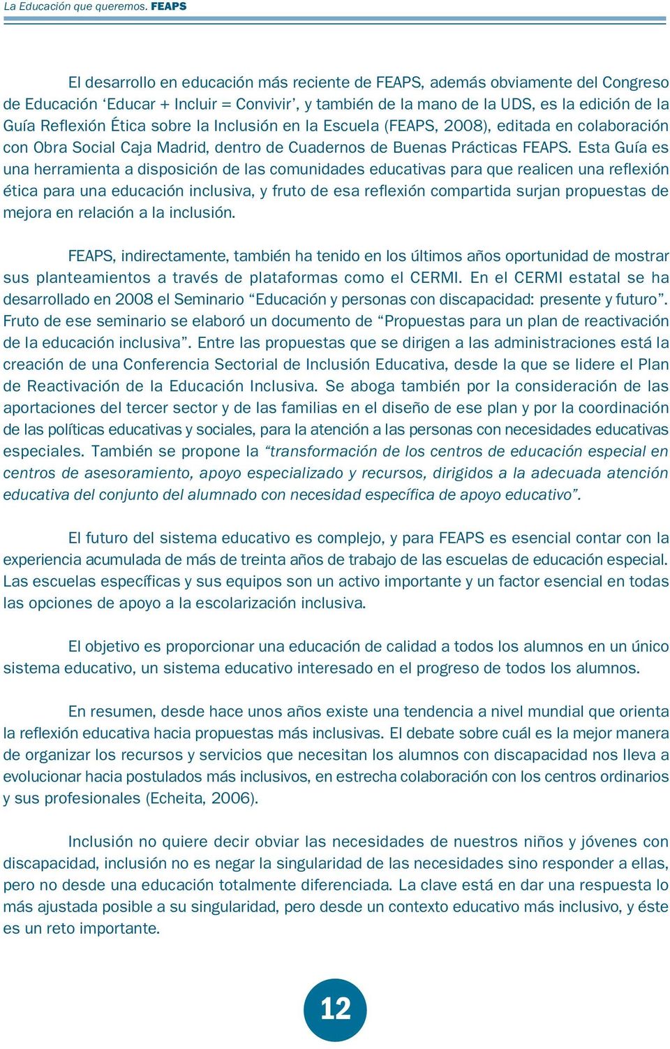 Ética sobre la Inclusión en la Escuela (FEAPS, 2008), editada en colaboración con Obra Social Caja Madrid, dentro de Cuadernos de Buenas Prácticas FEAPS.