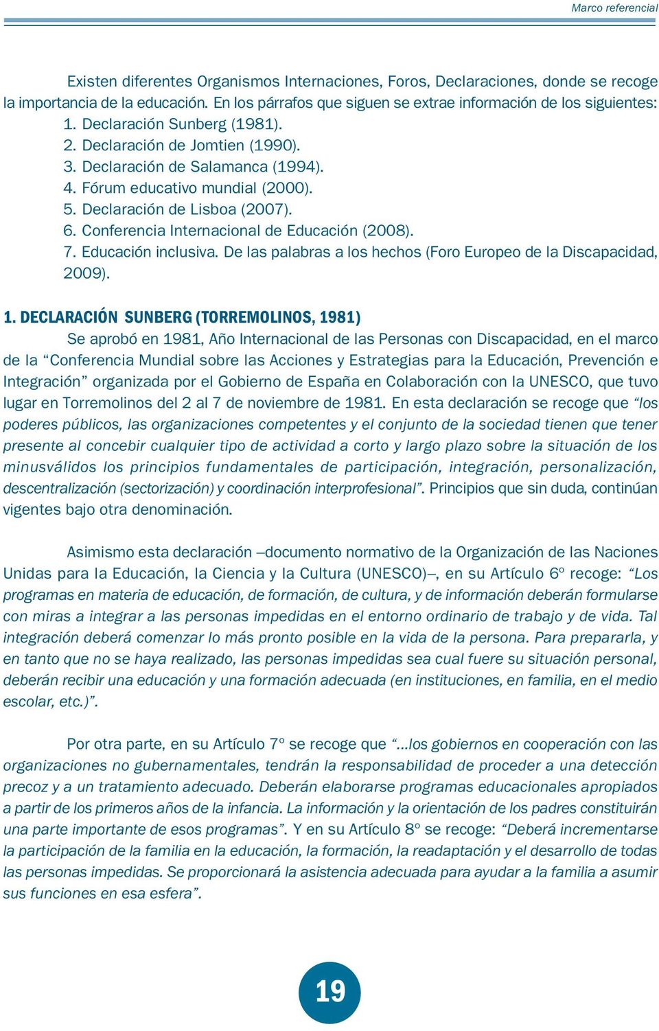 Fórum educativo mundial (2000). 5. Declaración de Lisboa (2007). 6. Conferencia Internacional de Educación (2008). 7. Educación inclusiva.