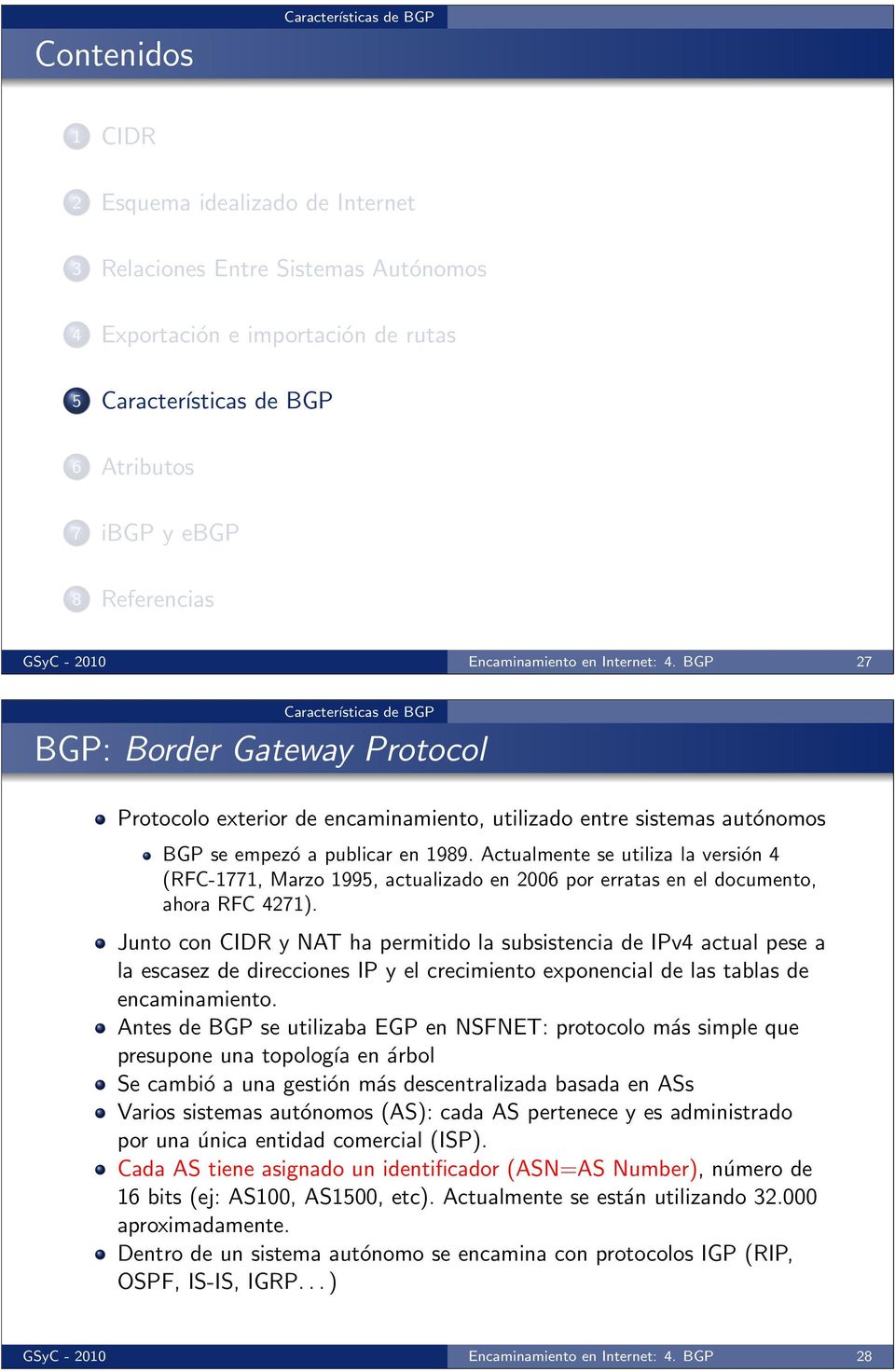 BGP 27 Características de BGP BGP: Border Gateway Protocol Protocolo exterior de encaminamiento, utilizado entre sistemas autónomos BGP se empezó a publicar en 1989.