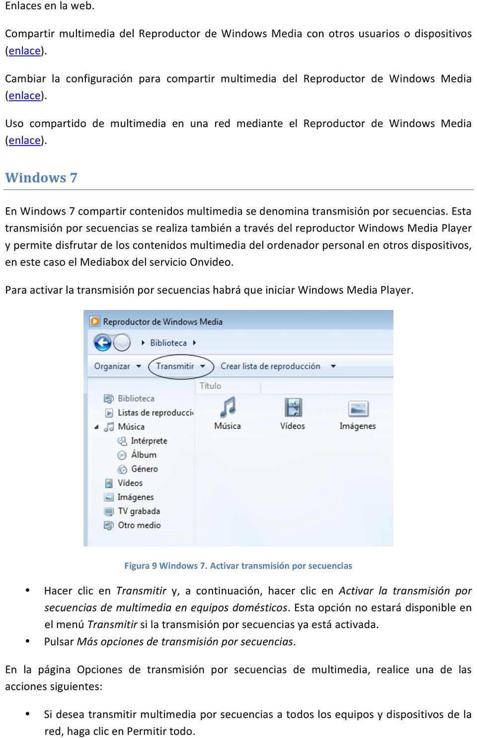 Windows 7 En Windows 7 compartir contenidos multimedia se denomina transmisión por secuencias.