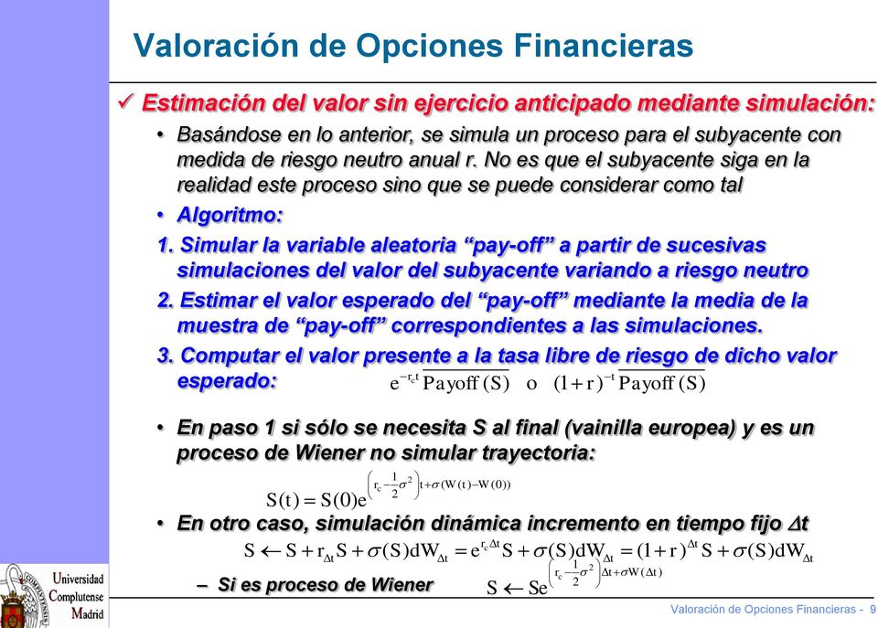 Simular la variable aleatoria pay-off a partir de sucesivas simulaciones del valor del subyacente variando a riesgo neutro 2.