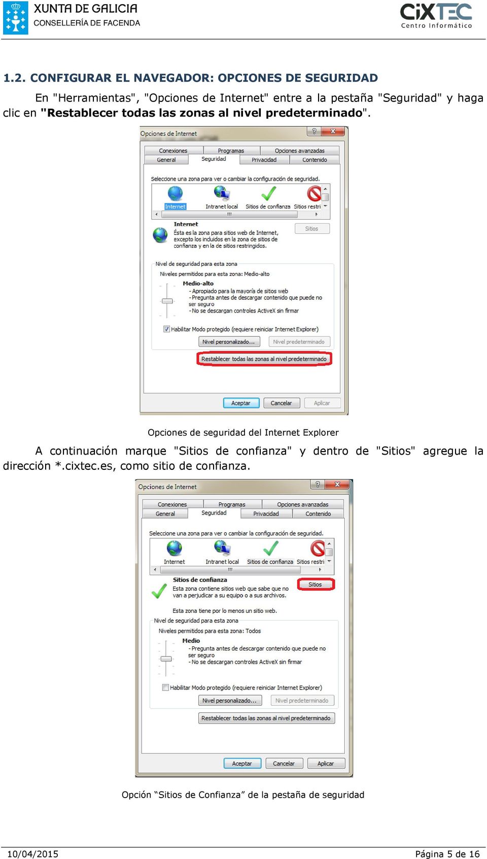 Opciones de seguridad del Internet Explorer A continuación marque "Sitios de confianza" y dentro de "Sitios"