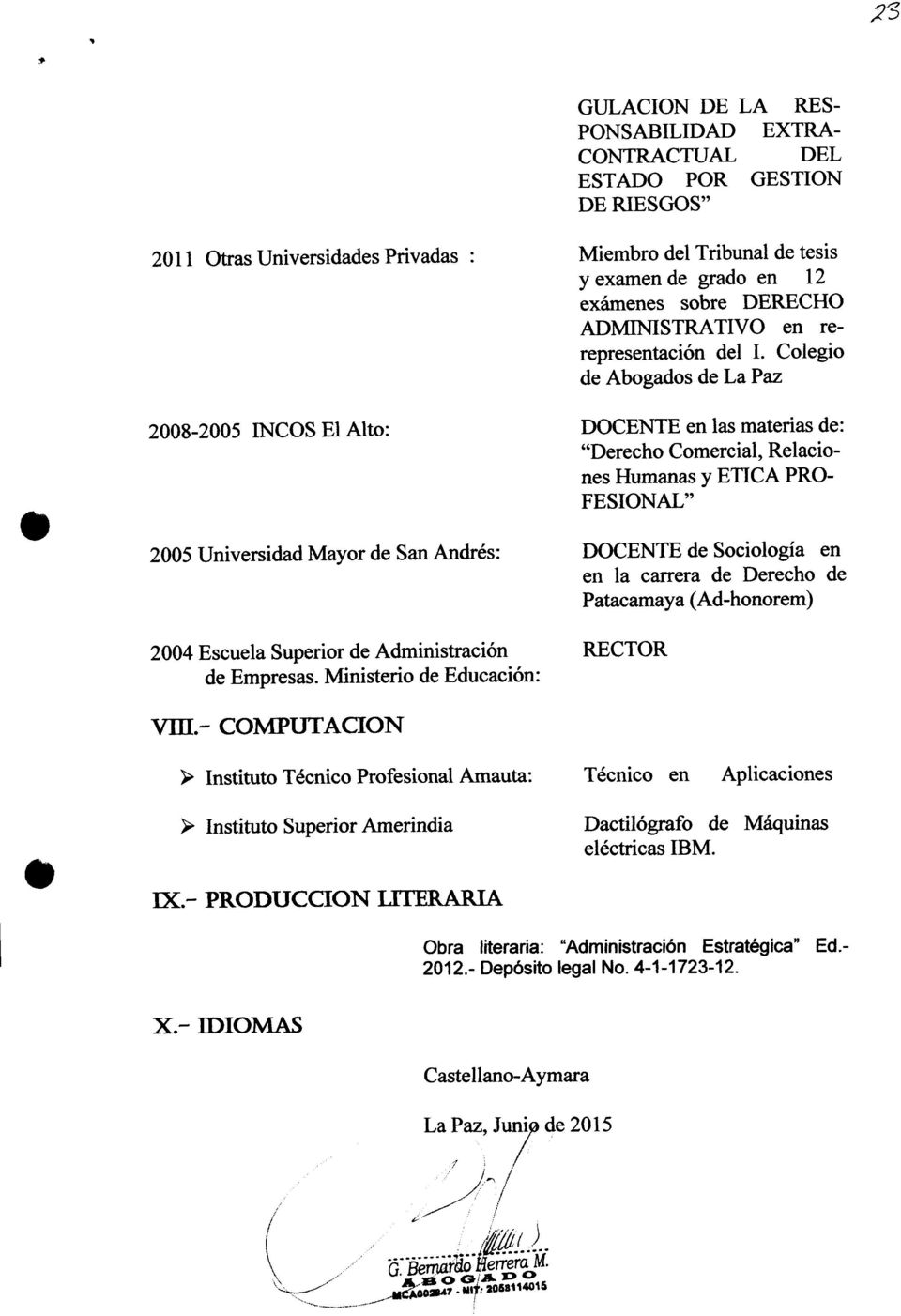 Colegio de Abogados de La Paz 2008-2005 INCOS El Alto: DOCENTE en las materias de: "Derecho Comercial, Relaciones Humanas y ETICA PRO FESIONAL" 2005 Universidad Mayor de San Andrés: DOCENTE de
