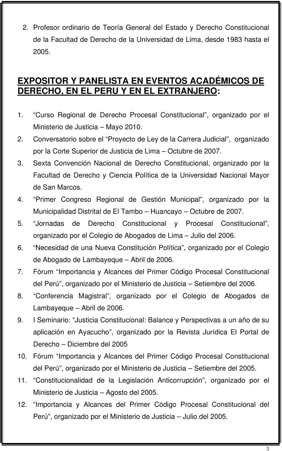 10. 2. Conversatorio sobre el Proyecto de Ley de la Carrera Judicial, organizado por la Corte Superior de Justicia de Lima Octubre de 2007. 3.