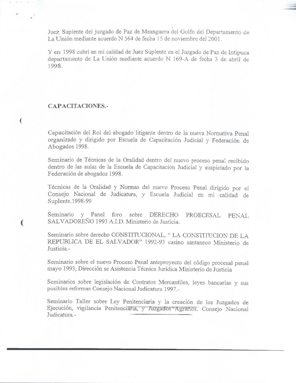 - Capacitación del Rol dej abogado litigante dentro de la nueva Normativa Penal organizado y dirigido por Escuela de Capacitación Judicial y Federación de Abogados 1998.