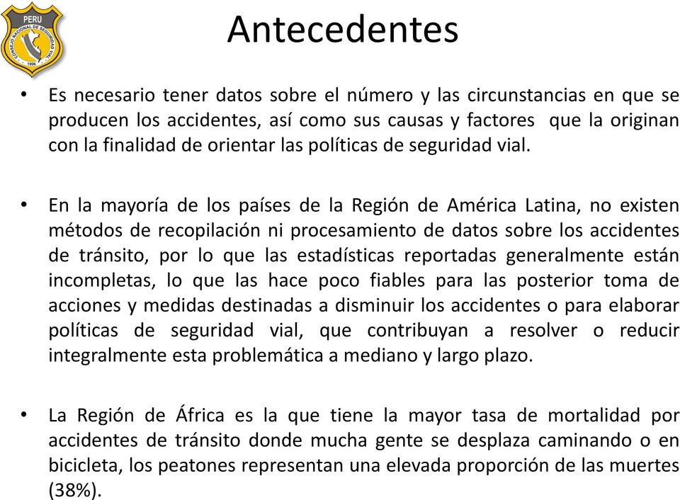 En la mayoría de los países de la Región de América Latina, no existen métodos de recopilación ni procesamiento de datos sobre los accidentes de tránsito, por lo que las estadísticas reportadas