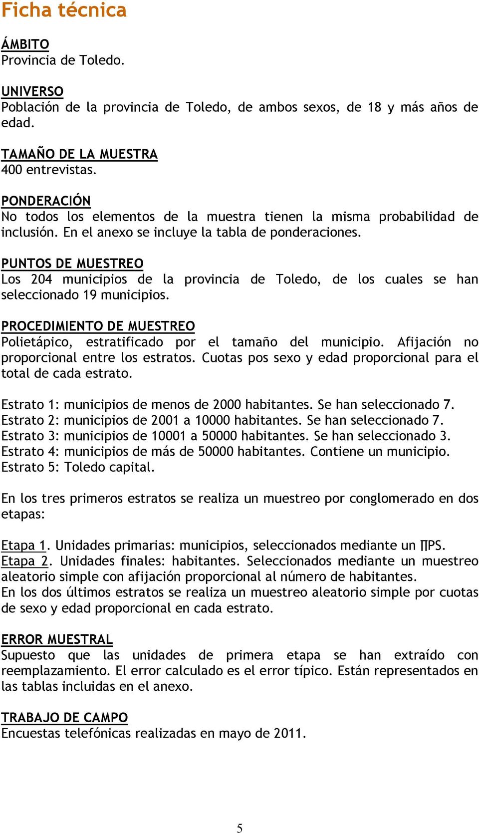 PUNTOS DE MUESTREO Los 204 municipios de la provincia de Toledo, de los cuales se han seleccionado 19 municipios. PROCEDIMIENTO DE MUESTREO Polietápico, estratificado por el tamaño del municipio.