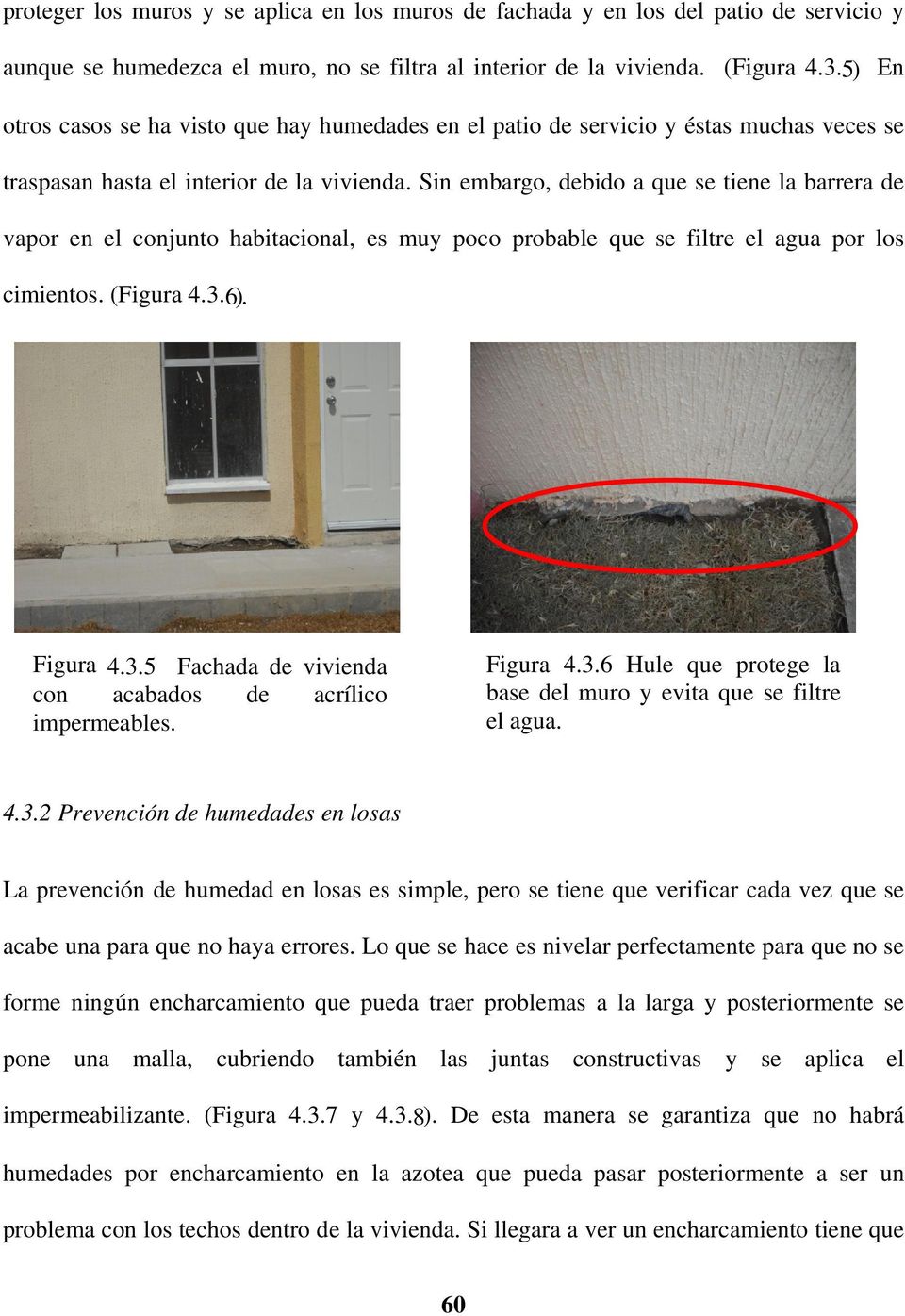 Sin embargo, debido a que se tiene la barrera de vapor en el conjunto habitacional, es muy poco probable que se filtre el agua por los cimientos. (Figura 4.3.