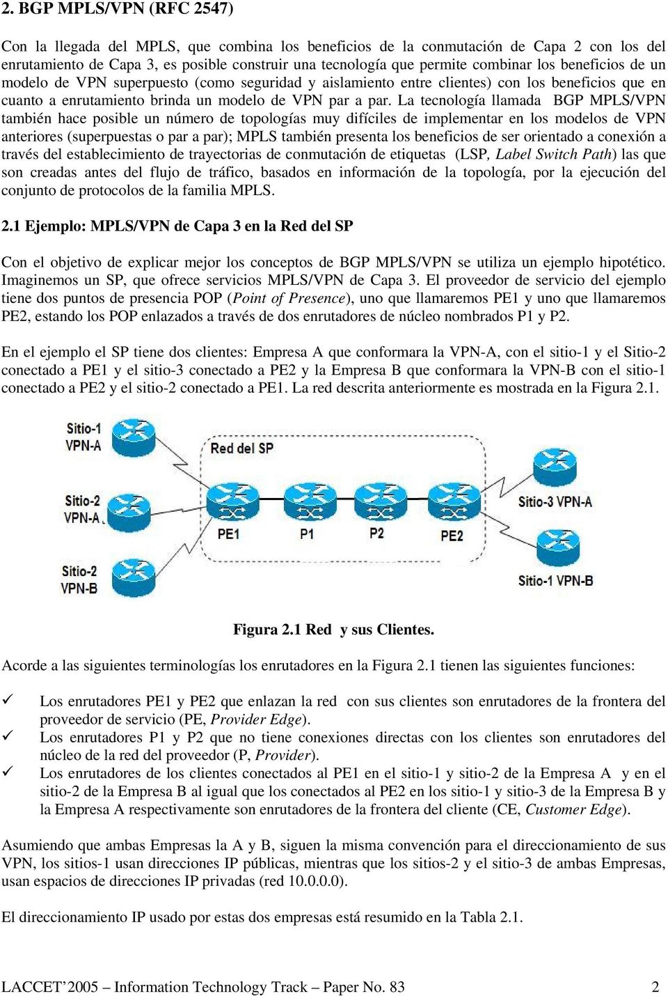 La tecnología llamada BGP MPLS/VPN también hace posible un número de topologías muy difíciles de implementar en los modelos de VPN anteriores (superpuestas o par a par); MPLS también presenta los
