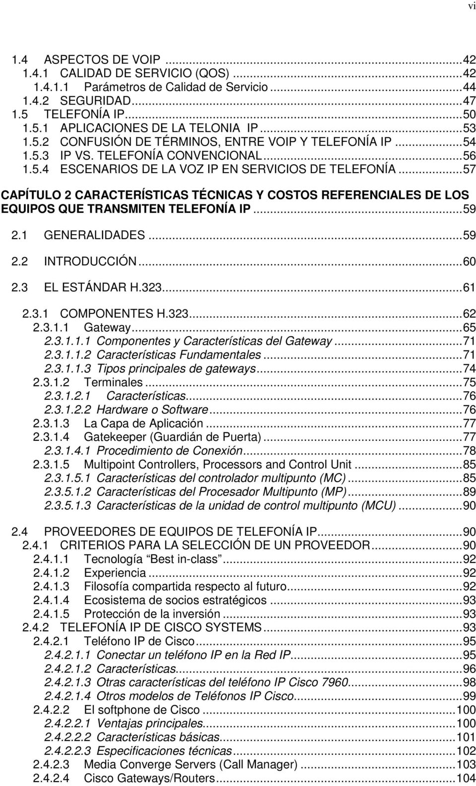 .. 57 CAPÍTULO 2 CARACTERÍSTICAS TÉCNICAS Y COSTOS REFERENCIALES DE LOS EQUIPOS QUE TRANSMITEN TELEFONÍA IP... 59 2.1 GENERALIDADES... 59 2.2 INTRODUCCIÓN... 60 2.3 EL ESTÁNDAR H.323... 61 2.3.1 COMPONENTES H.