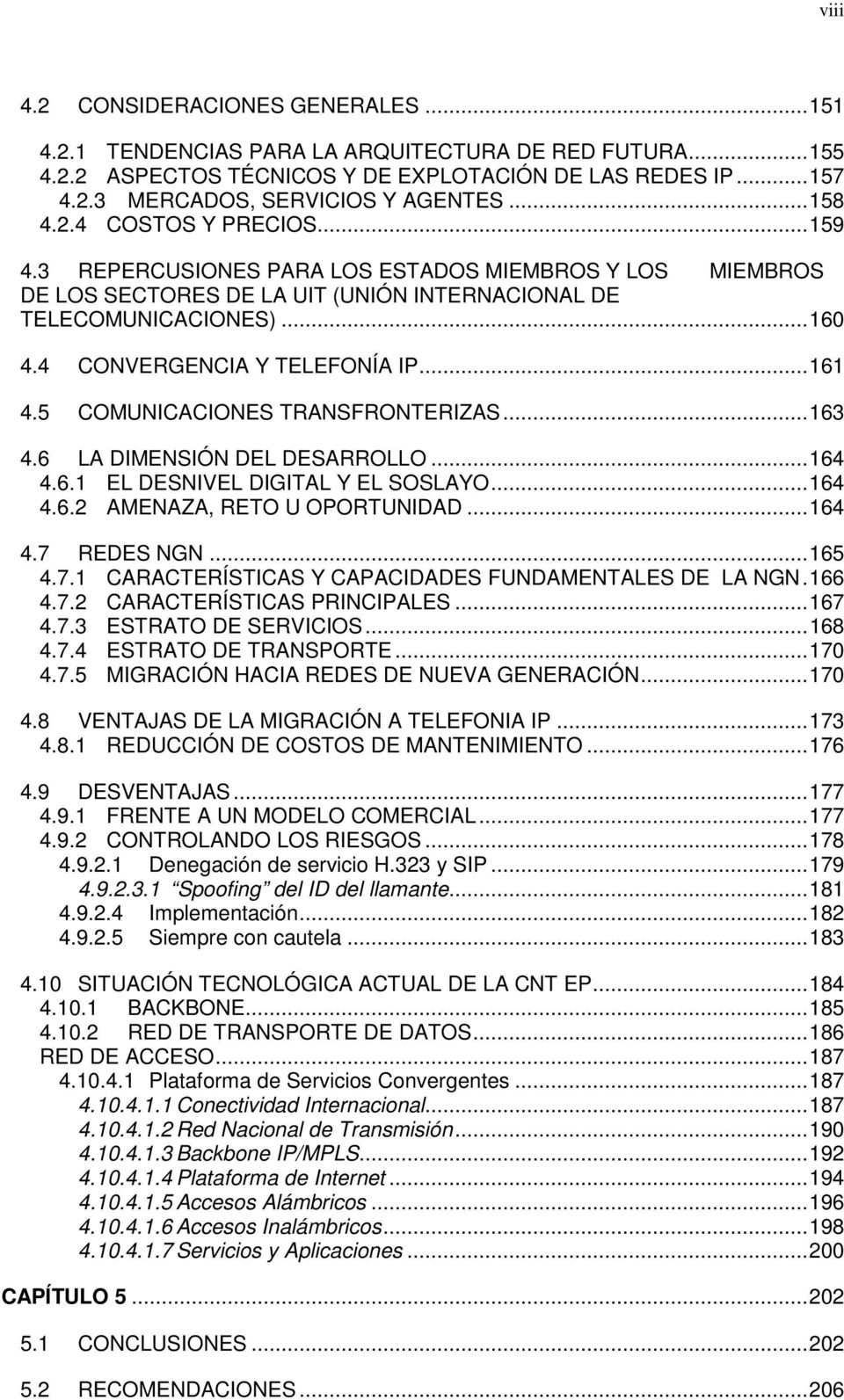4 CONVERGENCIA Y TELEFONÍA IP... 161 4.5 COMUNICACIONES TRANSFRONTERIZAS... 163 4.6 LA DIMENSIÓN DEL DESARROLLO... 164 4.6.1 EL DESNIVEL DIGITAL Y EL SOSLAYO... 164 4.6.2 AMENAZA, RETO U OPORTUNIDAD.