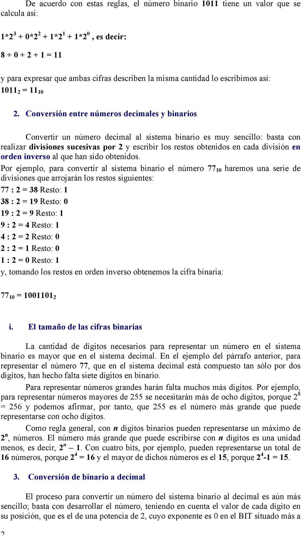 Conversión entre números decimales y binarios Convertir un número decimal al sistema binario es muy sencillo: basta con realizar divisiones sucesivas por 2 y escribir los restos obtenidos en cada