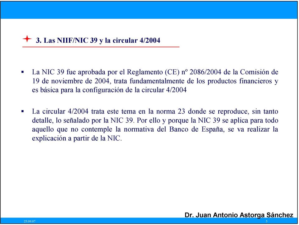 4/2004 trata este tema en la norma 23 donde se reproduce, sin tanto detalle, lo señalado por la NIC 39.