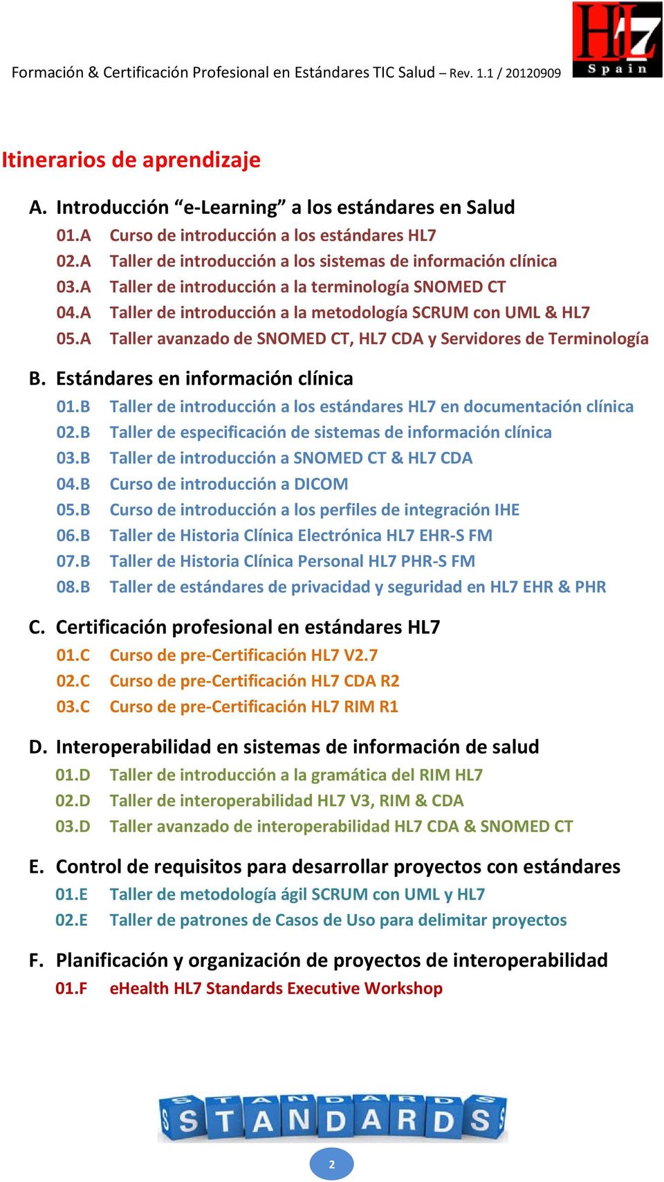 Estándares en información clínica 01.B Taller de introducción a los estándares HL7 en documentación clínica 02.B Taller de especificación de sistemas de información clínica 03.