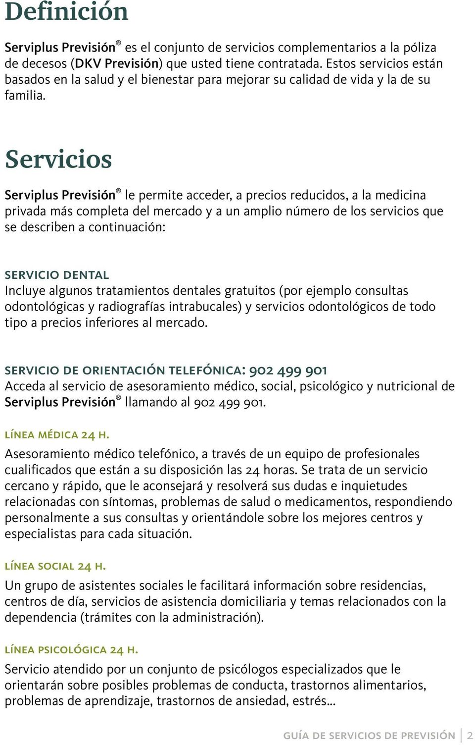 Servicios Serviplus Previsión le permite acceder, a precios reducidos, a la medicina privada más completa del mercado y a un amplio número de los servicios que se describen a continuación: servicio