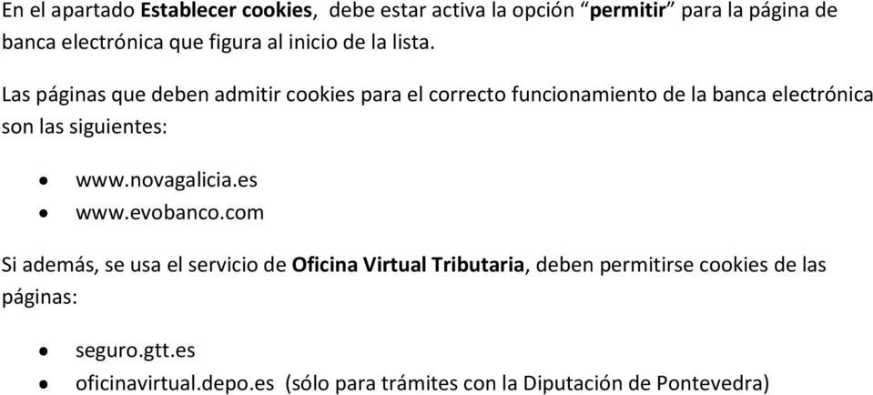 Las páginas que deben admitir cookies para el correcto funcionamiento de la banca electrónica son las siguientes: www.