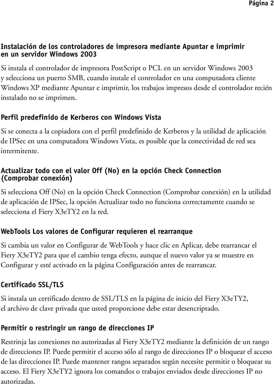 Perfil predefinido de Kerberos con Windows Vista Si se conecta a la copiadora con el perfil predefinido de Kerberos y la utilidad de aplicación de IPSec en una computadora Windows Vista, es posible