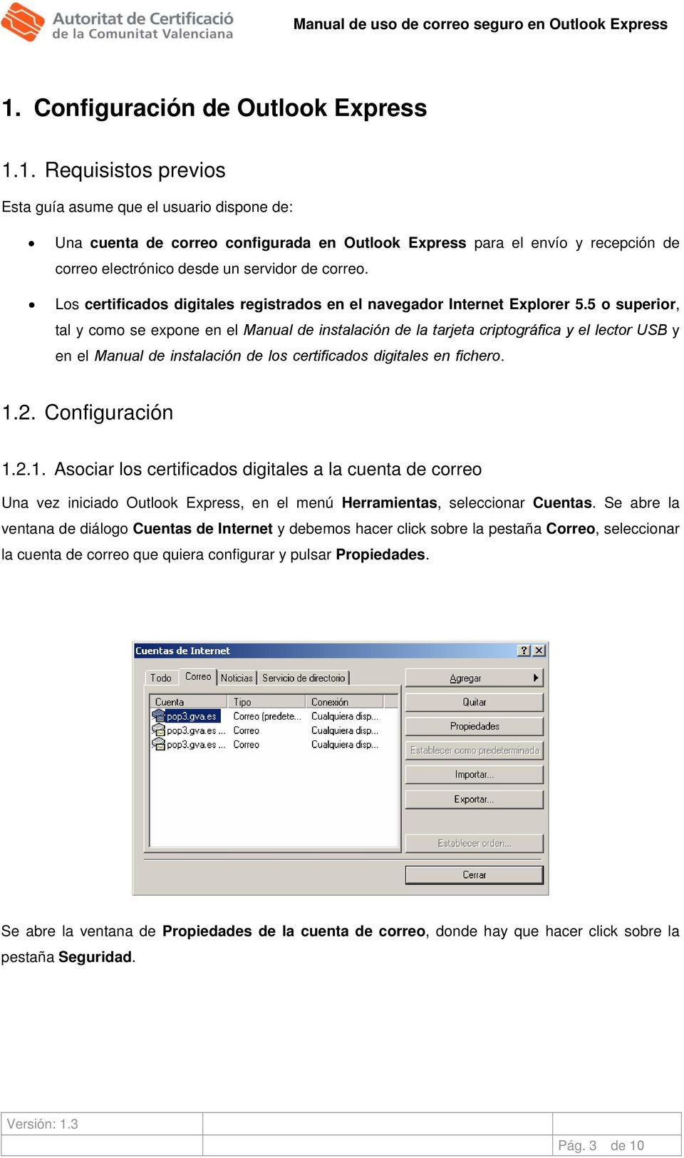 5 o superior, tal y como se expone en el Manual de instalación de la tarjeta criptográfica y el lector USB y en el Manual de instalación de los certificados digitales en fichero. 1.2. Configuración 1.