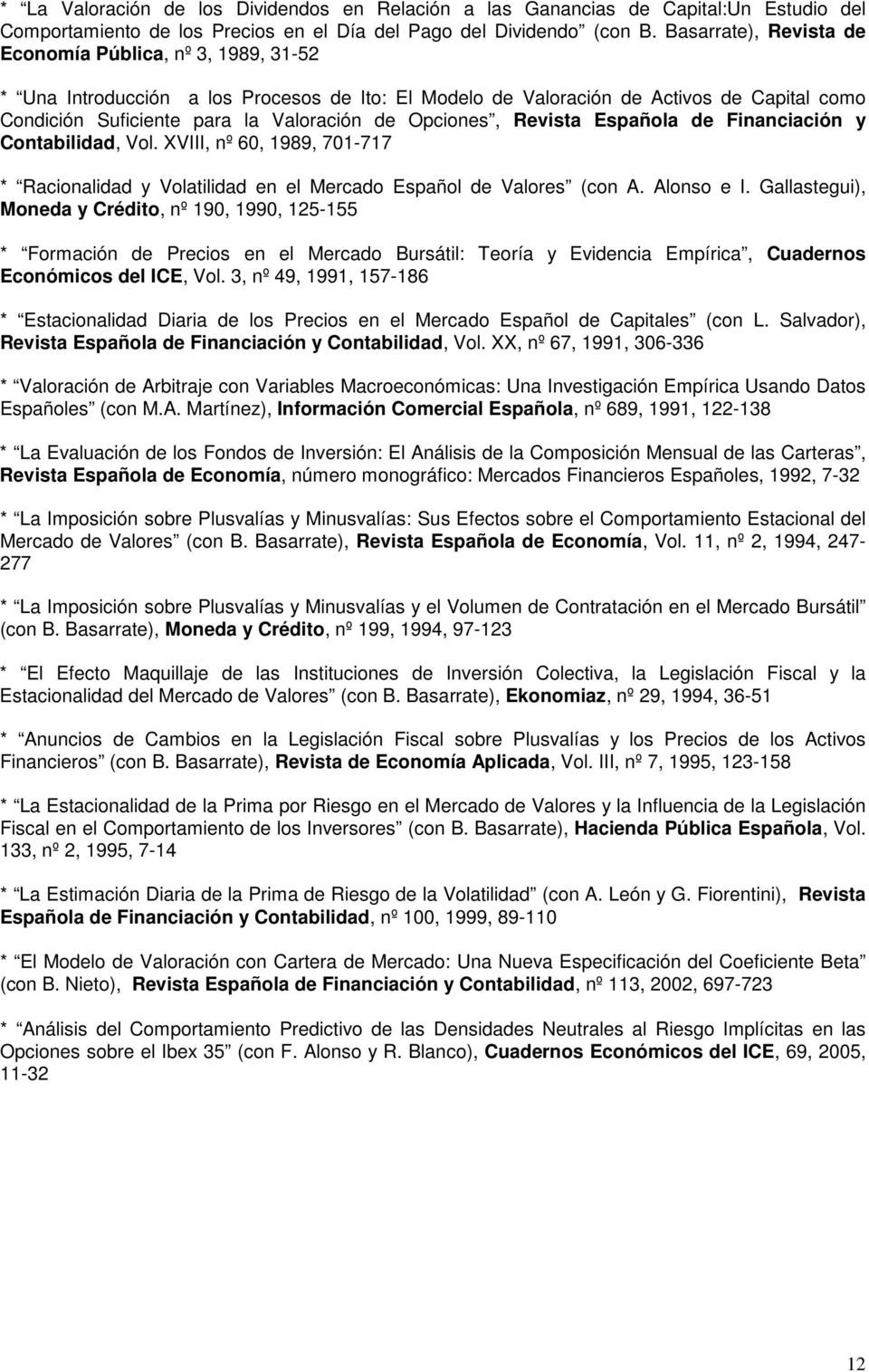Opciones, Revista Española de Financiación y Contabilidad, Vol. XVIII, nº 60, 1989, 701-717 * Racionalidad y Volatilidad en el Mercado Español de Valores (con A. Alonso e I.