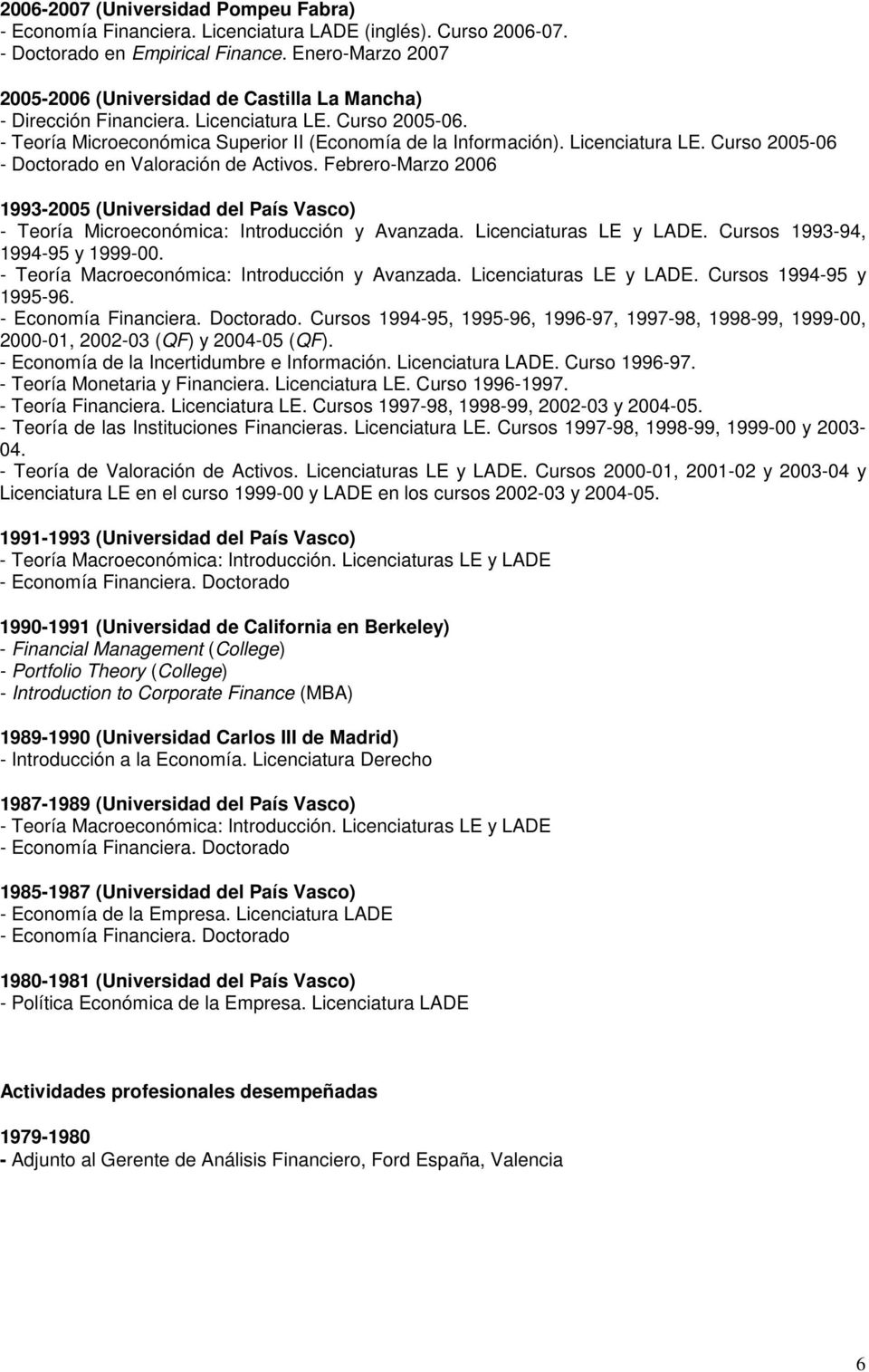 Licenciatura LE. Curso 2005-06 - Doctorado en Valoración de Activos. Febrero-Marzo 2006 1993-2005 (Universidad del País Vasco) - Teoría Microeconómica: Introducción y Avanzada.