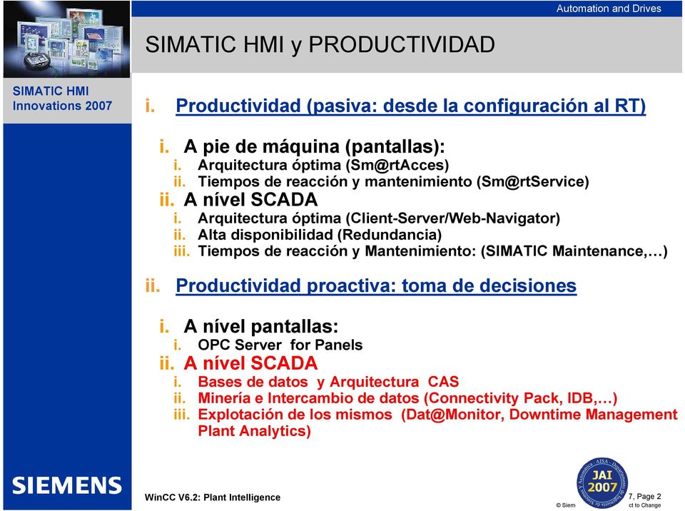Tiempos de reacción y Mantenimiento: (SIMATIC Maintenance, ) ii. Productividad proactiva: toma de decisiones i. A nível pantallas: i. OPC Server for Panels ii.