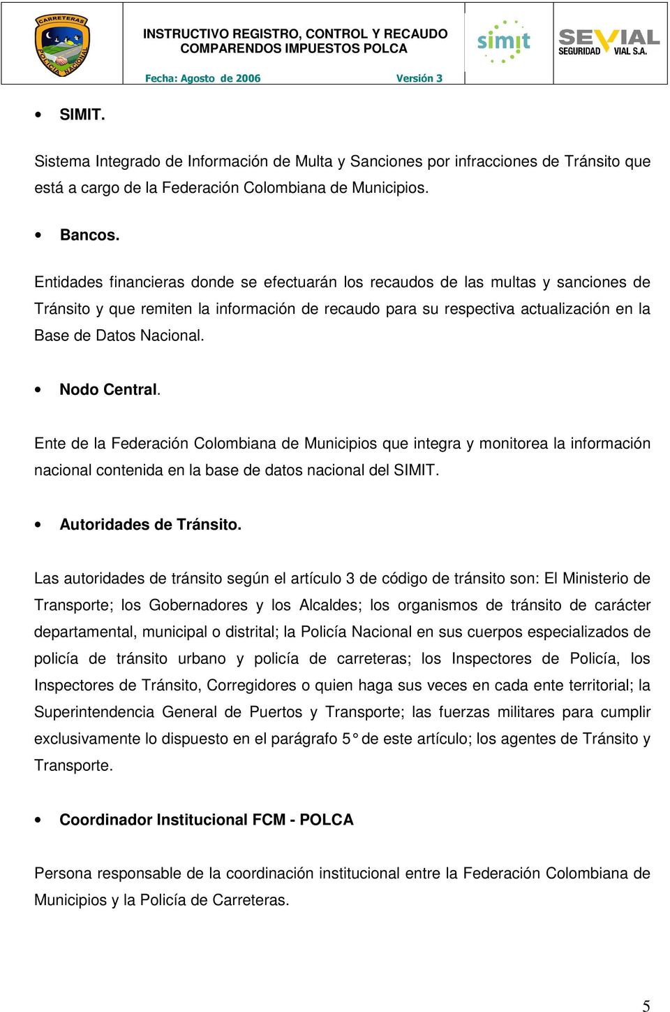 Nodo Central. Ente de la Federación Colombiana de Municipios que integra y monitorea la información nacional contenida en la base de datos nacional del SIMIT. Autoridades de Tránsito.