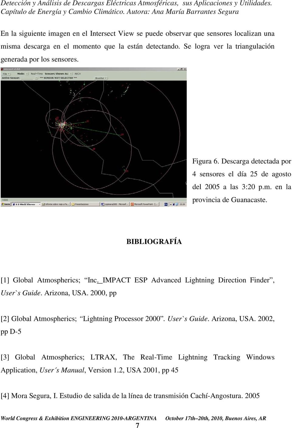 BIBLIOGRAFÍA [1] Global Atmospherics; Inc. IMPACT ESP Advanced Lightning Direction Finder, User`s Guide. Arizona, USA. 2000, pp [2] Global Atmospherics; Lightning Processor 2000.