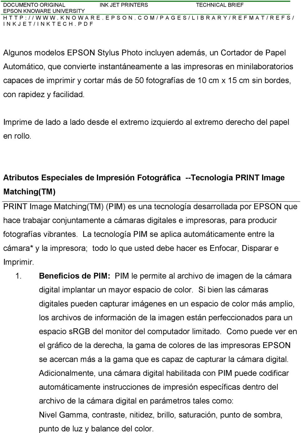 Atributos Especiales de Impresión Fotográfica --Tecnología PRINT Image Matching(TM) PRINT Image Matching(TM) (PIM) es una tecnología desarrollada por EPSON que hace trabajar conjuntamente a cámaras
