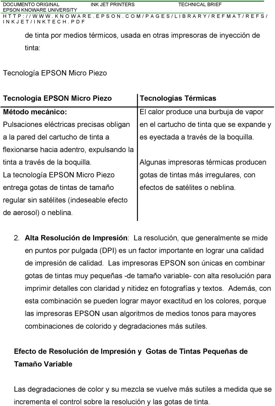 La tecnología EPSON Micro Piezo entrega gotas de tintas de tamaño regular sin satélites (indeseable efecto de aerosol) o neblina.