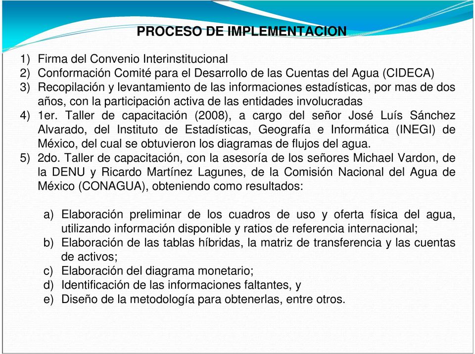 Taller de capacitación (2008), a cargo del señor José Luís Sánchez Alvarado, del Instituto de Estadísticas, Geografía e Informática (INEGI) de México, del cual se obtuvieron los diagramas de flujos