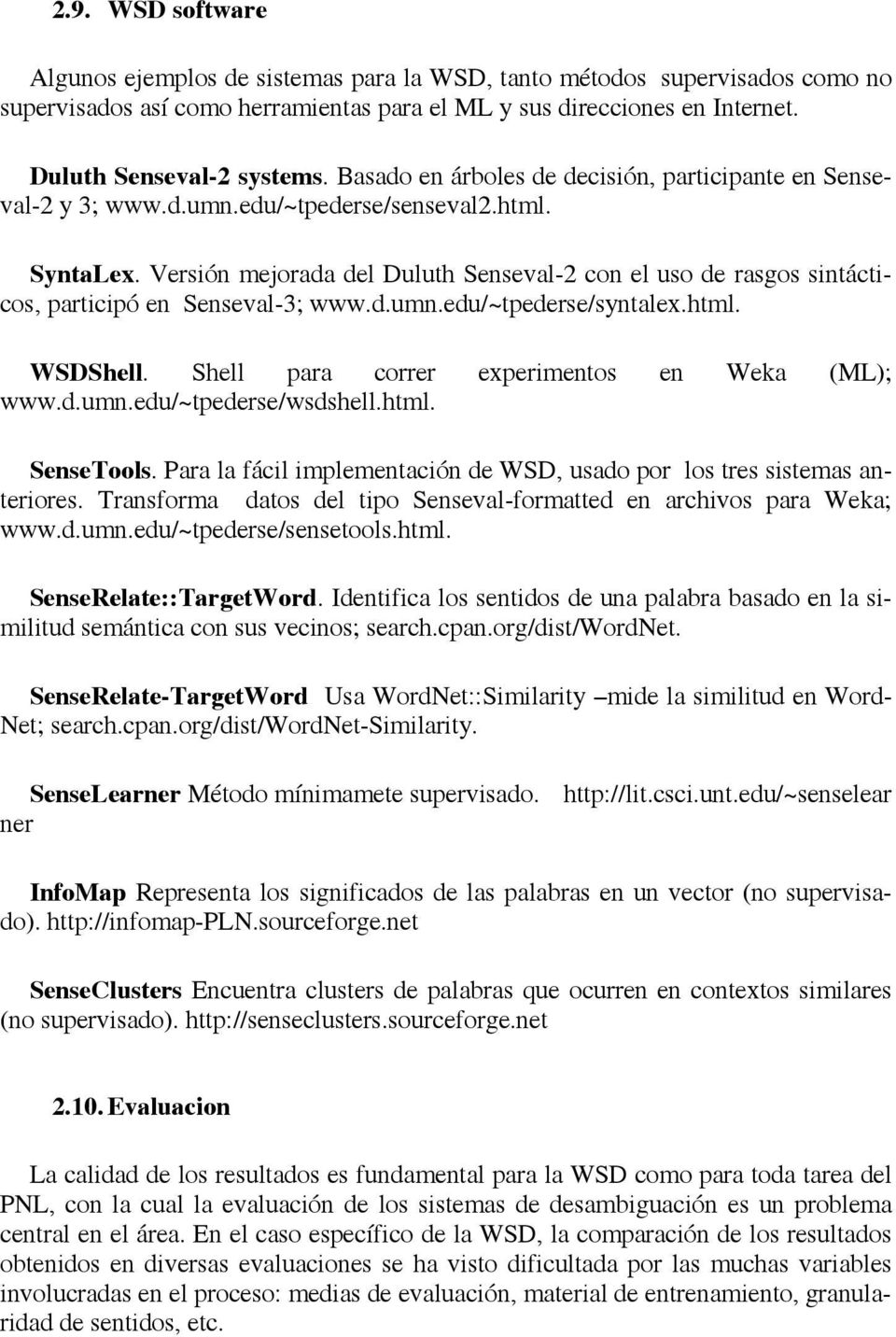 Versión mejorada del Duluth Senseval-2 con el uso de rasgos sintácticos, participó en Senseval-3; www.d.umn.edu/~tpederse/syntalex.html. WSDShell. Shell para correr experimentos en Weka (ML); www.d.umn.edu/~tpederse/wsdshell.