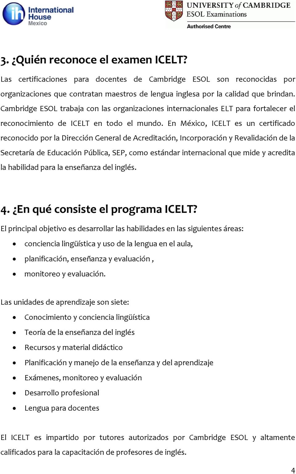 En México, ICELT es un certificado reconocido por la Dirección General de Acreditación, Incorporación y Revalidación de la Secretaría de Educación Pública, SEP, como estándar internacional que mide y