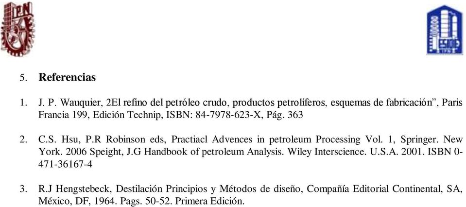 84-7978-623-X, Pág. 363 2. C.S. Hsu, P.R Robinson eds, Practiacl Advences in petroleum Processing Vol. 1, Springer. New York.