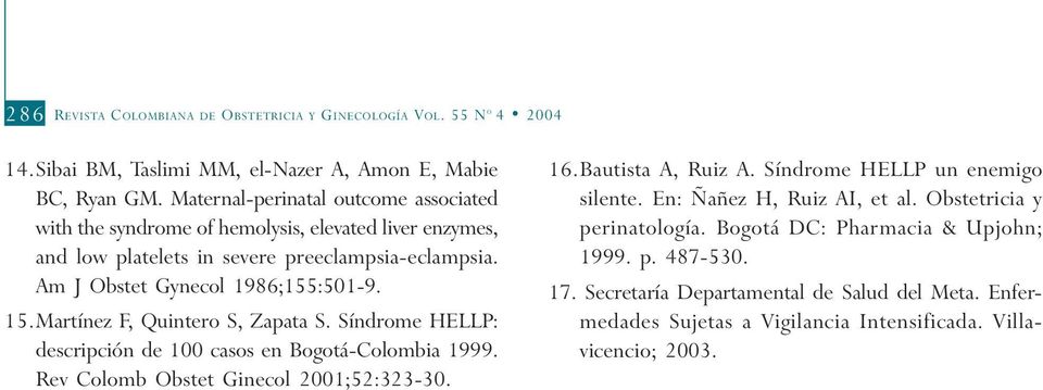 Martínez F, Quintero S, Zapata S. Síndrome HELLP: descripción de 100 casos en Bogotá-Colombia 1999. Rev Colomb Obstet Ginecol 2001;52:323-30. 16.Bautista A, Ruiz A.