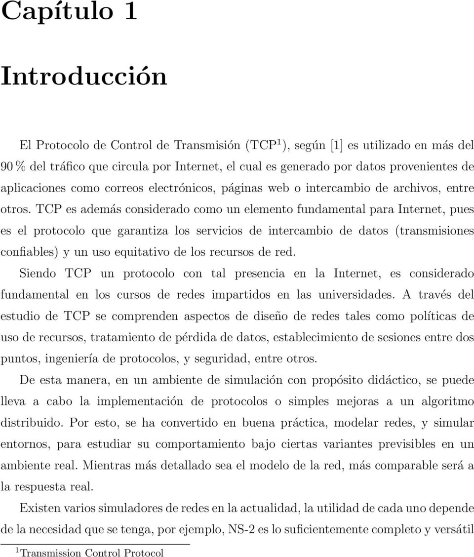 TCP es además considerado como un elemento fundamental para Internet, pues es el protocolo que garantiza los servicios de intercambio de datos (transmisiones confiables) y un uso equitativo de los