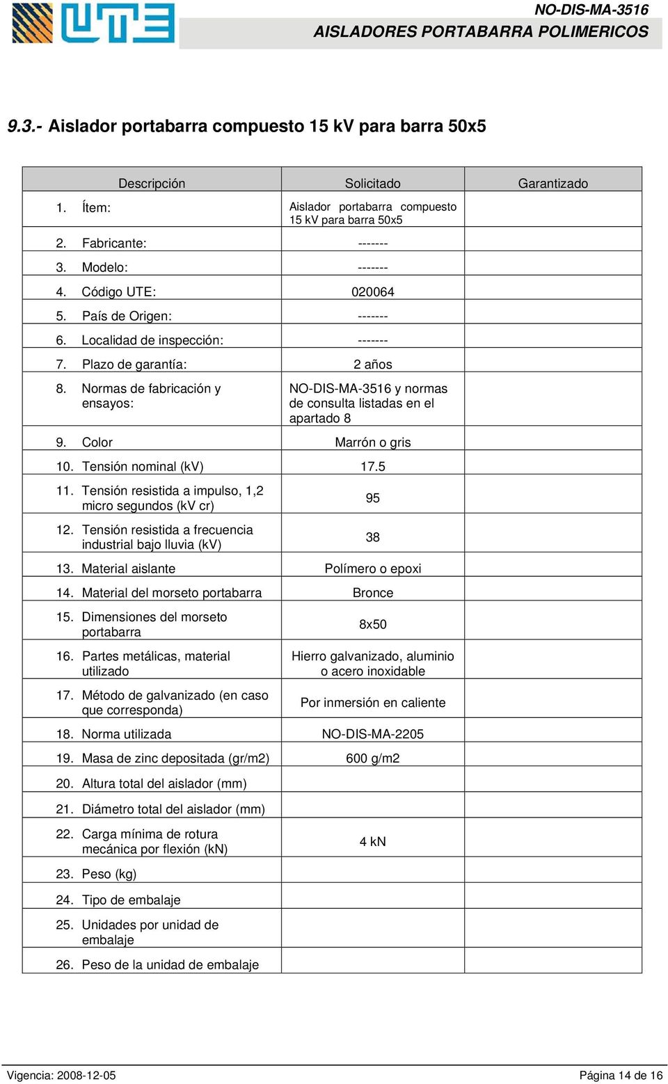 Normas de fabricación y ensayos: NO-DIS-MA-3516 y normas de consulta listadas en el apartado 8 9. Color Marrón o gris 10. Tensión nominal (kv) 17.5 11.
