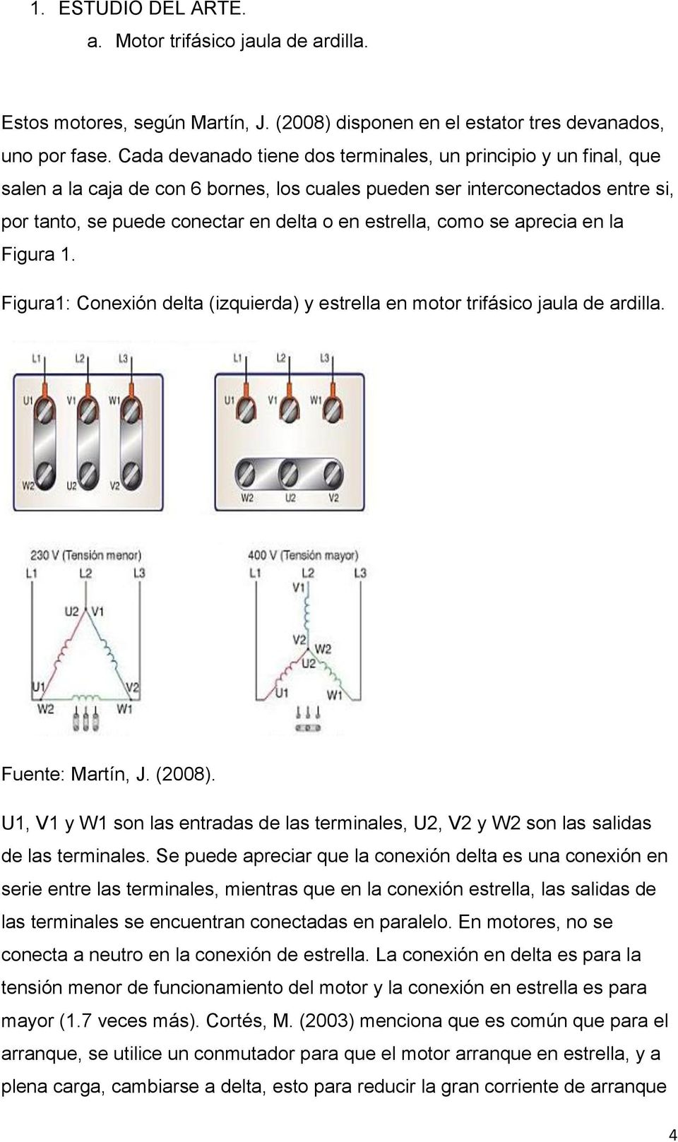 como se aprecia en la Figura 1. Figura1: Conexión delta (izquierda) y estrella en motor trifásico jaula de ardilla. Fuente: Martín, J. (2008).