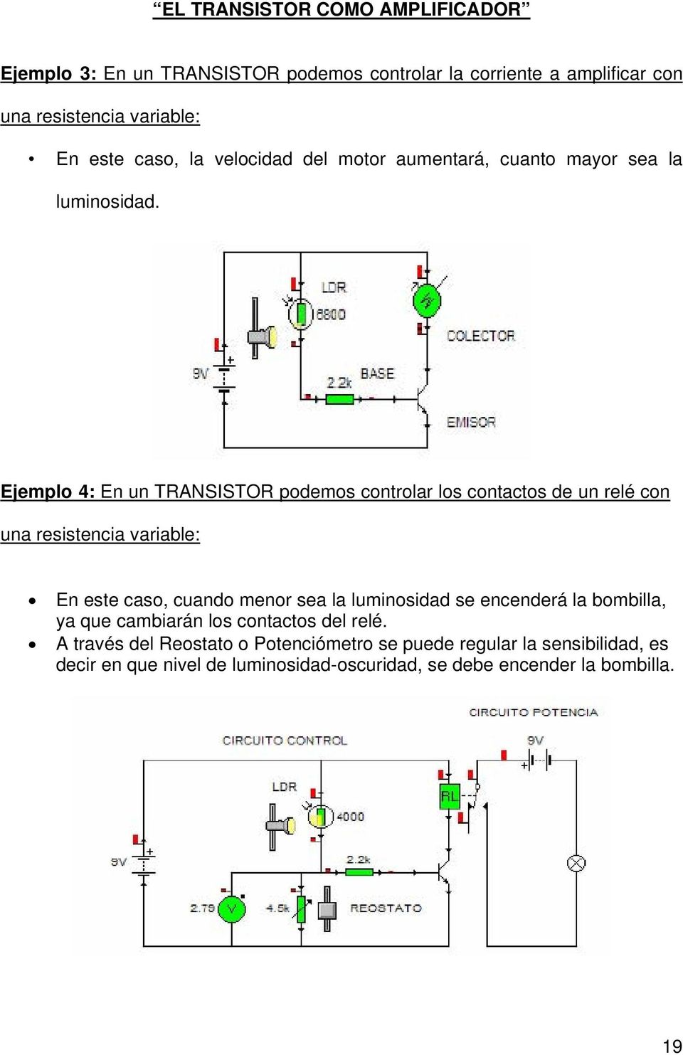 Ejemplo 4: En un TRANSISTOR podemos controlar los contactos de un relé con una resistencia variable: En este caso, cuando menor sea la