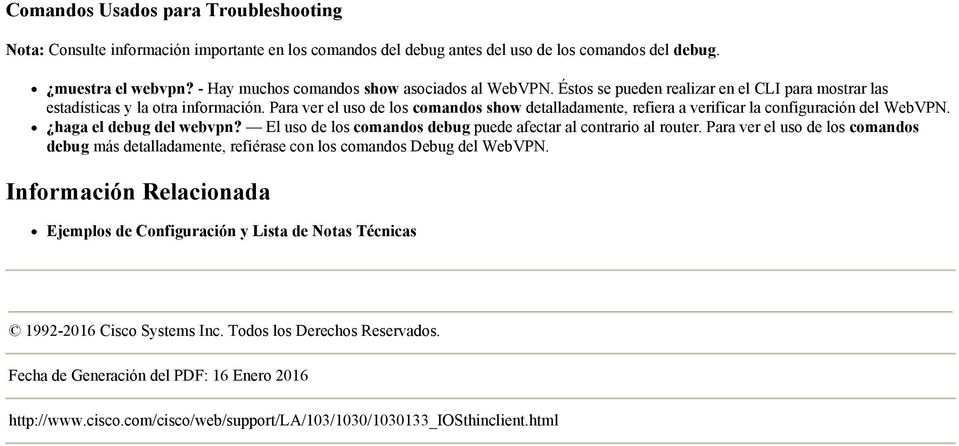 Para ver el uso de los comandos show detalladamente, refiera a verificar la configuración del WebVPN. haga el debug del webvpn? El uso de los comandos debug puede afectar al contrario al router.
