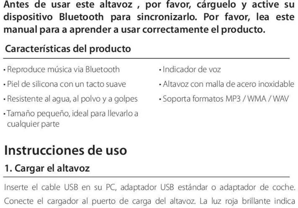 Características del producto Reproduce música via Bluetooth Indicador de voz Piel de silicona con un tacto suave Altavoz con malla de acero inoxidable Resistente