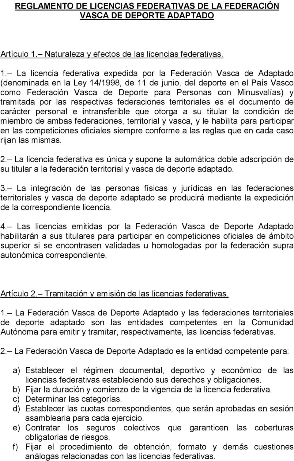 La licencia federativa expedida por la Federación Vasca de Adaptado (denominada en la Ley 14/1998, de 11 de junio, del deporte en el País Vasco como Federación Vasca de Deporte para Personas con