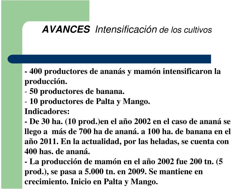 )en el año 2002 en el caso de ananá se llego a más de 700 ha de ananá. a 100 ha. de banana en el año 2011.