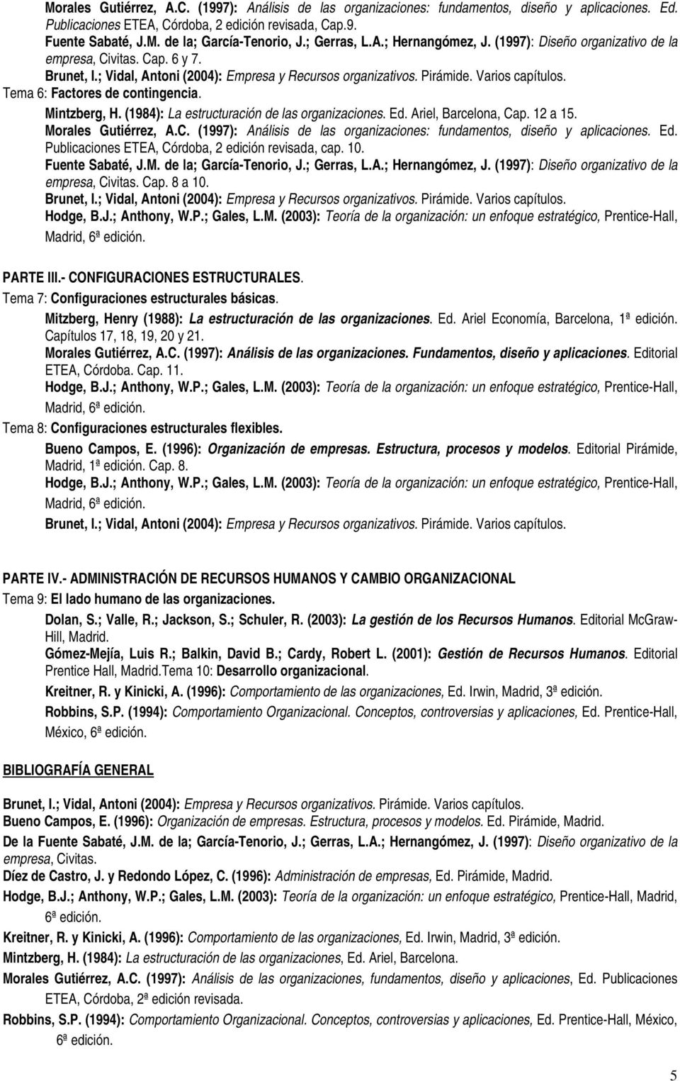 Ariel, Barcelona, Cap. 12 a 15. Morales Gutiérrez, A.C. (1997): Análisis de las organizaciones: fundamentos, diseño y aplicaciones. Ed. Publicaciones ETEA, Córdoba, 2 edición revisada, cap. 10.