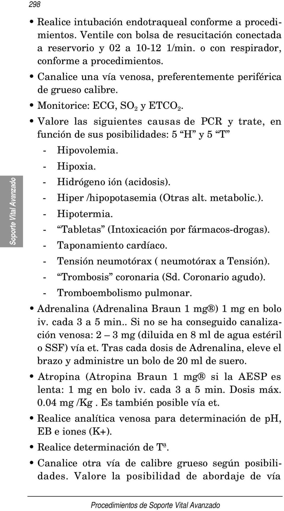 Valore las siguientes causas de PCR y trate, en función de sus posibilidades: 5 H y 5 T - Hipovolemia. - Hipoxia. - Hidrógeno ión (acidosis). - Hiper /hipopotasemia (Otras alt. metabolic.). - Hipotermia.